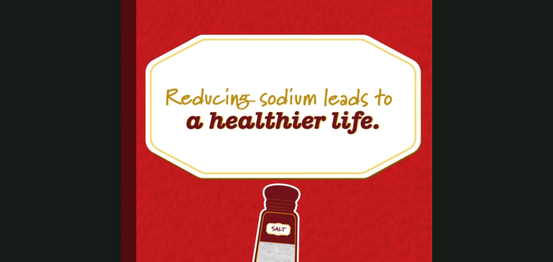 Reducing sodium leads to a healthier life.